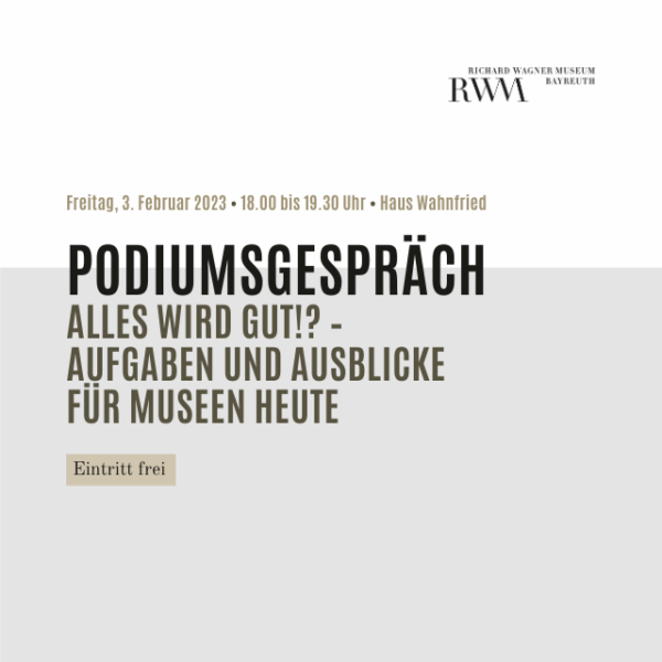 Beitragsbild Podiumgsgesrpaech Alles wird gut?! - Aufgaben und Ausblicke für Museen heute. Freitag, 3. Februar 2023, 18-19.30 Uhr, Haus Wahnfried, Eintritt frei. RWM Richard Wagner Museum Bayreuth.