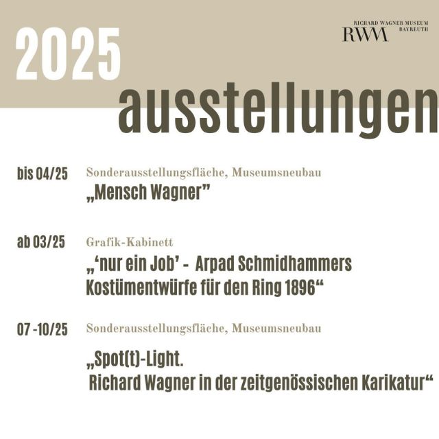 2025 Ausstellungen: Sonderausstellung "Mensch Wagner" bis April 2025, Grafik-Kabinett "nur ein Job - Arpad Schmidhammers Kostümentwürfe für den Ring 1896", ab Juli 2025 Sonderausstellung "Spott-Light. Richard Wagner in der zeitgenössischen Karikatur