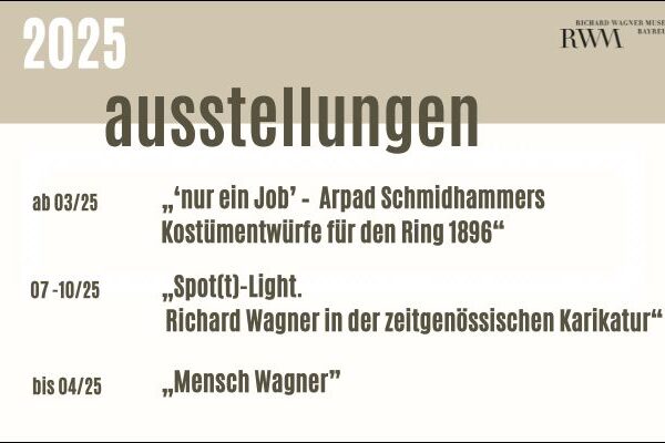 Ausstellungen 2025 im Richard Wagner Museum: ab März 2025 „‘nur ein Job’ – Arpad Schmidhammers Kostümentwürfe für den Ring 1896“, ab Juli bis Oktober 2025 „Spot(t)-Light. Richard Wagner in der zeitgenössischen Karikatur“, bis Mai 2025 "Mensch Wagner"